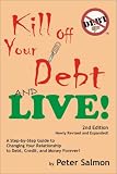 Kill Off Your Debt - and LIVE!: A Step-by-Step Guide to Changing Your Relationship to Debt, Credit, and Money Forever! 2nd Edition - Newly Revised, Updated, and Indexed