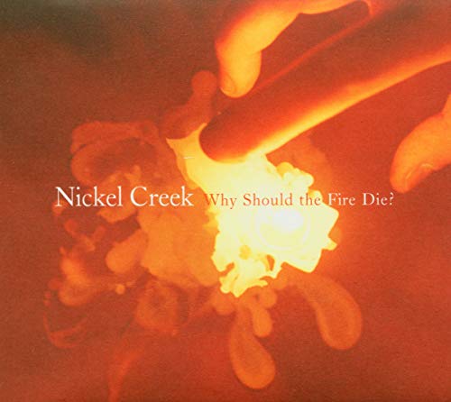Nickel Creek - Why Should The Fire Die - Zortam Music