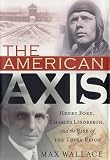 The American Axis: Henry Ford, Charles Lindbergh By Max Wallace
