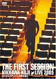 THE FIRST SESSION KIKKAWA KOJI LIVE 2005 ~���󥸥�����㥤�ब�Ĥ����~