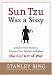 Sun Tzu Was a Sissy : Conquer Your Enemies, Promote Your Friends, and Wage the Real Art of War by Stanley Bing