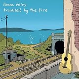 Troubled by the Fire by Laura Veirs