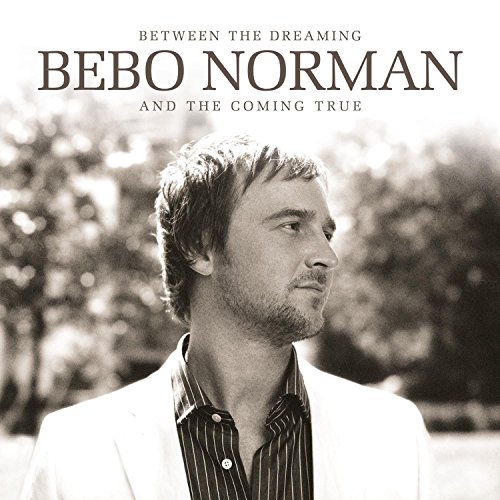 Bebo Norman - Between the Dreaming and the Coming True - Zortam Music