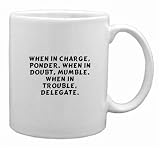 When in charge, ponder. When in doubt, mumble. When in trouble, delegate. Mug