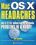 Mac X OS Headaches: How to Fix common (and Not So Common) Problems in a Hurry