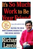 Its So Much Work to Be Your Friend: Helping the Child with Learning Disabilities Find Social Success
