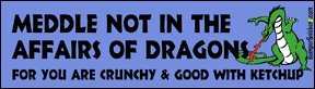 Meddle not in the affairs of dragons for you are crunchy and good with ketchup - funny bumper stickers (Large)
