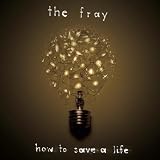 How to Save a Life by The Fray