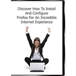 Discover How To Install And Configure Firefox For An Incredible Internet Experience...