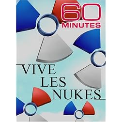 60 Minutes - Vive Les Nukes (April 8, 2007)