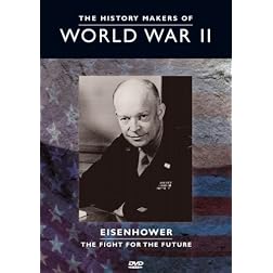 The History Makers of World War II: Eisenhower - The Fight for Thefuture