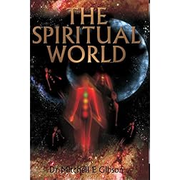 The Spiritual World by Dr. Mitchell E. Gibson