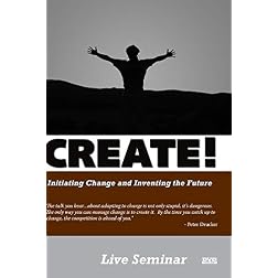 CREATE! Initiating Change and Inventing the Future