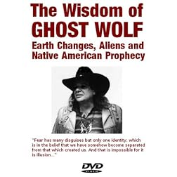 The Wisdom of Ghost Wolf: Earth Changes, Aliens and Native American Prophecies