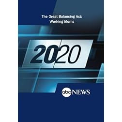 ABC News 20/20 The Great Balancing Act: Working Moms