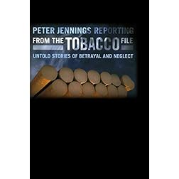 Peter Jennings Reporting- From the Tobacco File: Untold Stories of Betrayal and Neglect