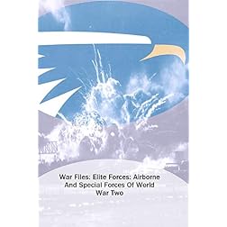 War Files: Elite Forces: Airborne And Special Forces Of World War Two