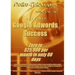 Google Adwords Success - Zero to $25,000 per month in only 60 days