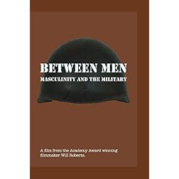 BETWEEN MEN: Masculinity and the Military