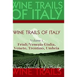 Wine Trails of Italy,  vol. 1:  Friuli/Venezia Giulia, Veneto, Trentino, Umbria