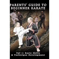 Parents' Guide To Beginner Karate Vol 1: Basic Skills & Technique Development