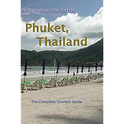 Phuket, Thailand. A Paradise On Earth - The Complete Tourism Guide