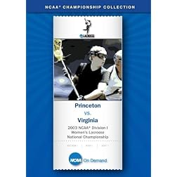 2003 NCAA Division I Women's Lacrosse National Championship - Princeton vs. Virginia