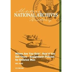 WHERE ARE YOU GOIN', HOW'D YOU GET THERE-ASSIGNMENT POLICIES FOR ENLISTED MEN