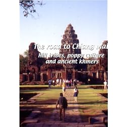 The Road to Chiang Mai  The Road to Chiang Mai: Hill Tribes, Poppy Culture and Ancient Khmers