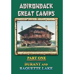 Adirondack Great Camps, Part One: Durant and Raquette Lake