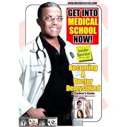 Get Into Medical School Now! BECOMING A DOCTOR DEMYSTIFIED.