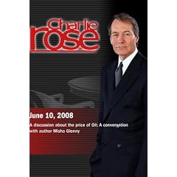 Charlie Rose (June 10, 2008)Charlie Rose - The Price of Oil/ Misha Glenny  (June 10, 2008)