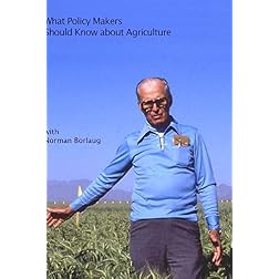 What Policy Makers Should Know About Agriculture with Norman Borlaug