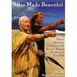 All Is Made Beautiful: Native American Traditions With Warrior Woman Oh Shinnah Fast Wolf
