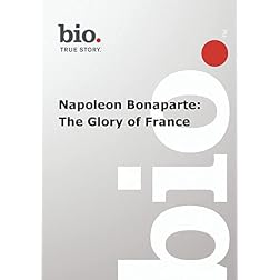 Biography --  Biography Napoleon Bonaparte: The Glory