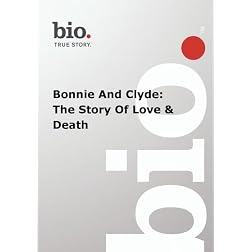 Biography -- Biography Bonnie And Clyde: The Story Of
