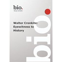 Biography -- Biography Walter Cronkite: Eyewitness to