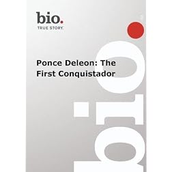 Biography -  Ponce Deleon: The First Conquistador