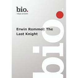 Biography --  Biography Erwin Rommel: The Last Knight