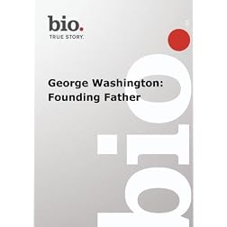 Biography --  Biography George Washington: Founding Fa