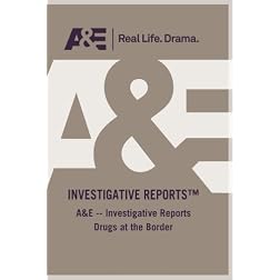 A&E -- Investigative Reports Drugs at the Border