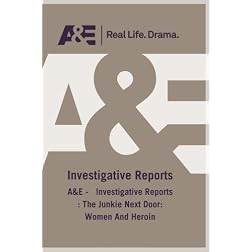 A&E -   Investigative Reports : Junkie Next Door, The: Women And Heroin