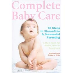 Complete Baby Care: Reassuring Step-By-Step Instruction for New Parents