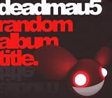 Random Album Title by Deadmau5