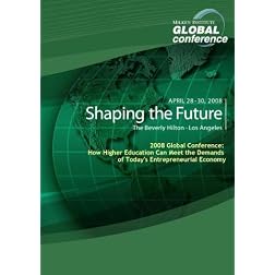 2008 Global Conference: How Higher Education Can Meet the Demands of Today's Entrepreneurial Economy