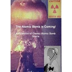 The Atomic Bomb is Coming! A Collection of Classic Atomic Bomb Shorts