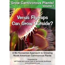 Grow Carnivorous Plants! Volume 1: Venus Flytraps Can Grow Outside? A No-Nonsense Approach to Growing North American Carnivorous Plants