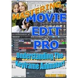 Mastering Movie Edit Pro 14+ Volume Three; Understanding Keyframe Animation!