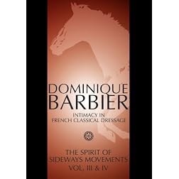 Intimacy in French Classical Dressage: The Spirit of Sideways Movements Vol. III & IV