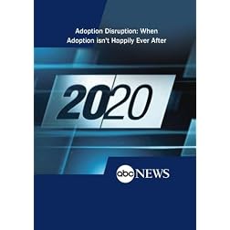 ABC News 20/20 Adoption Disruption: When Adoption isn't Happily Ever After